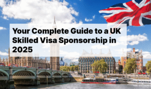 Your Complete Guide to a UK Skilled Visa Sponsorship in 2025