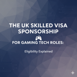 The UK Skilled Visa Sponsorship for Gaming Tech Roles: Eligibility Explained