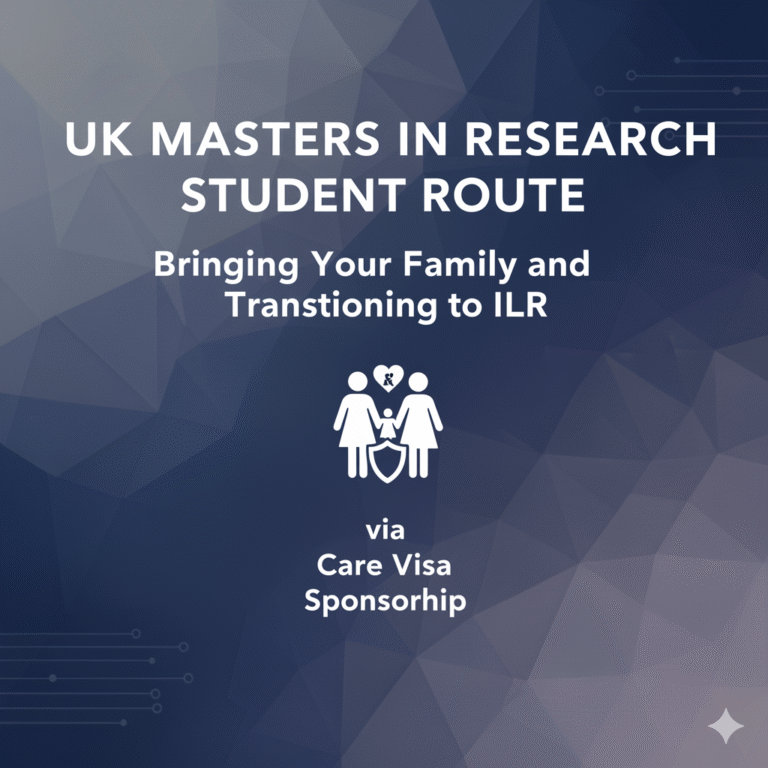 UK Masters in Research Student Route: Bringing Your Family and Transitioning to ILR via Care Visa Sponsorship