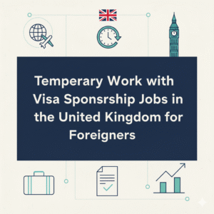 Temporary Work with Visa Sponsorship Jobs in the United Kingdom for Foreigners