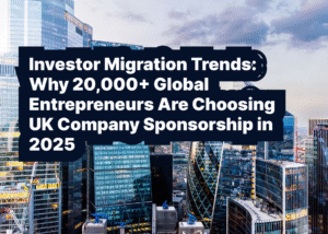 Investor Migration Trends: Why 20,000+ Global Entrepreneurs Are Choosing UK Company Sponsorship in 2025